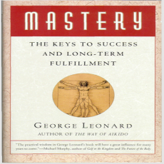 Mastery, The Keys To Success And Long Term Fulfillment - George Leonard Mastery, The Keys To Success And Long Term Fulfillment - George Leonard