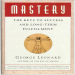 Mastery, The Keys To Success And Long Term Fulfillment - George Leonard
